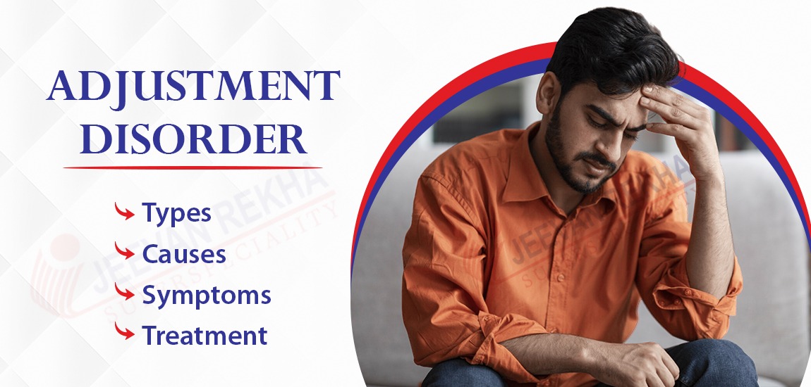 Adjustment Disorder: Types, Causes, Symptoms and Treatment