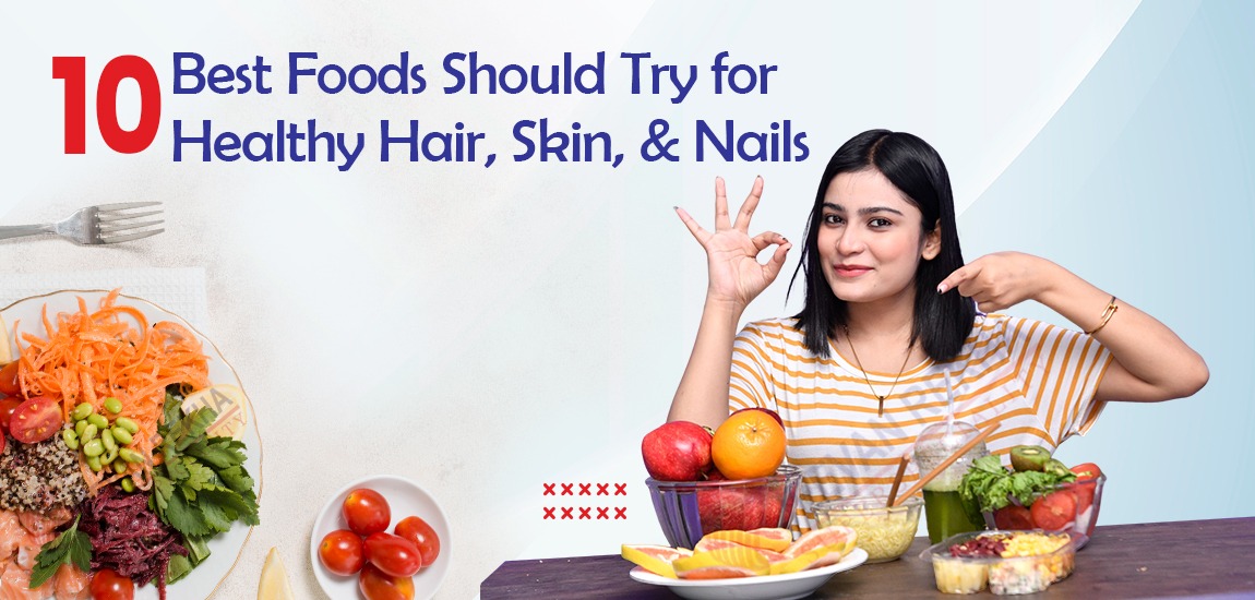 10 Best Foods Should Try for Healthy Hair, Skin, and Nails