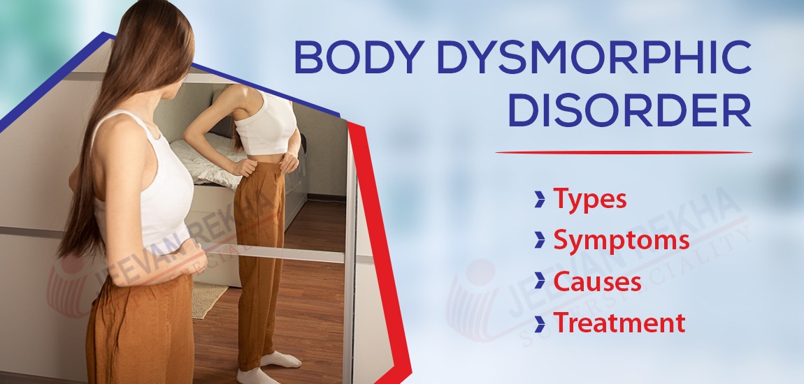 Body Dysmorphic Disorder: Types, Symptoms, Causes and Treatment