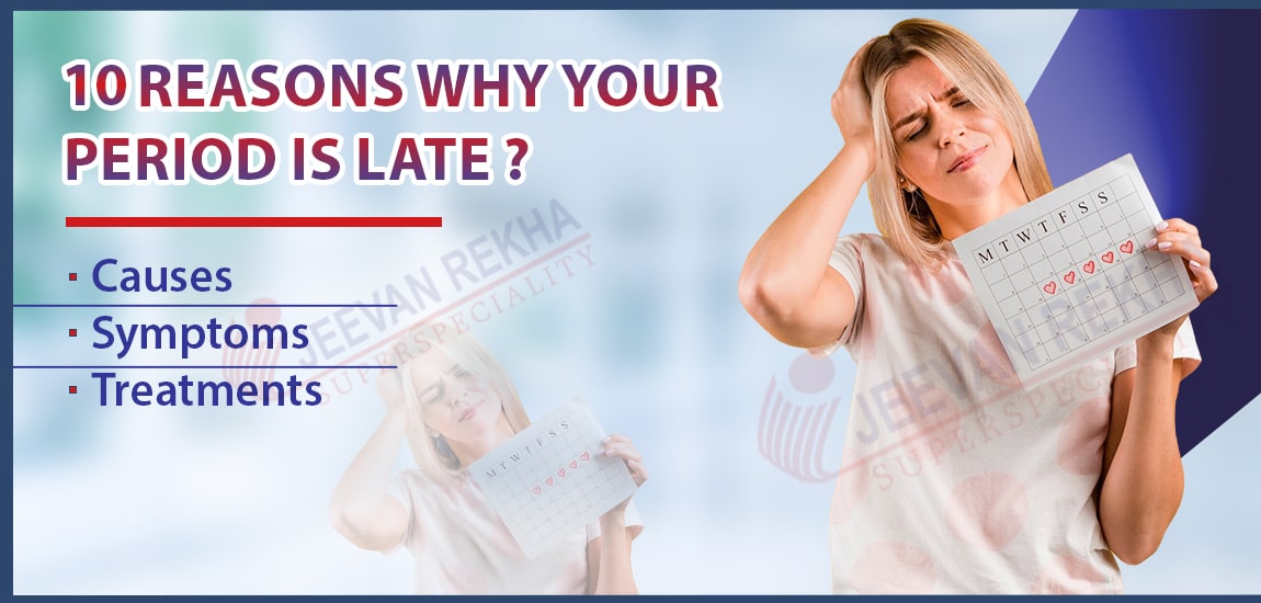 10 reasons why your period is late? Causes, Symptoms, and Treatments